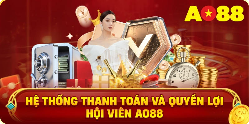 Hệ Thống Thanh Toán Và Quyền Lợi Hội Viên AO88