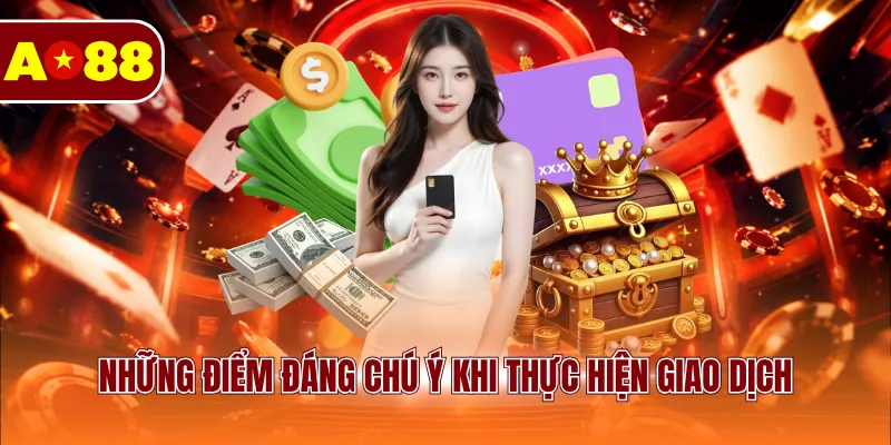 Những điểm đáng chú ý khi thực hiện giao dịch